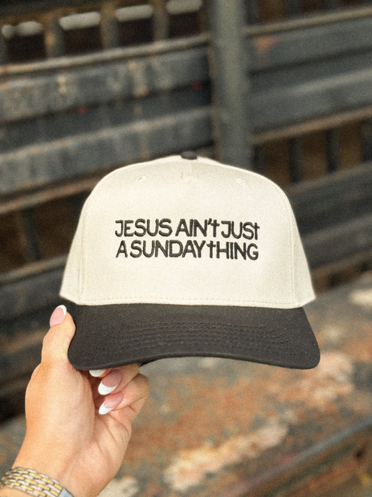Jesus Ain't Just A Sunday Thing- Embroidered Hat